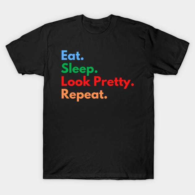 Eat. Sleep. Look Pretty. Repeat. T-Shirt by Eat Sleep Repeat